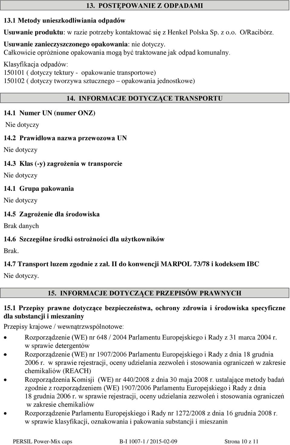 Klasyfikacja odpadów: 150101 ( dotyczy tektury - opakowanie transportowe) 150102 ( dotyczy tworzywa sztucznego opakowania jednostkowe) 14.1 Numer UN (numer ONZ) Nie dotyczy 14.