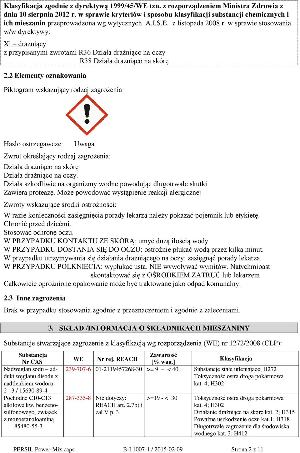 w sprawie stosowania w/w dyrektywy: Xi drażniący z przypisanymi zwrotami R36 Działa drażniąco na oczy R38 Działa drażniąco na skórę 2.