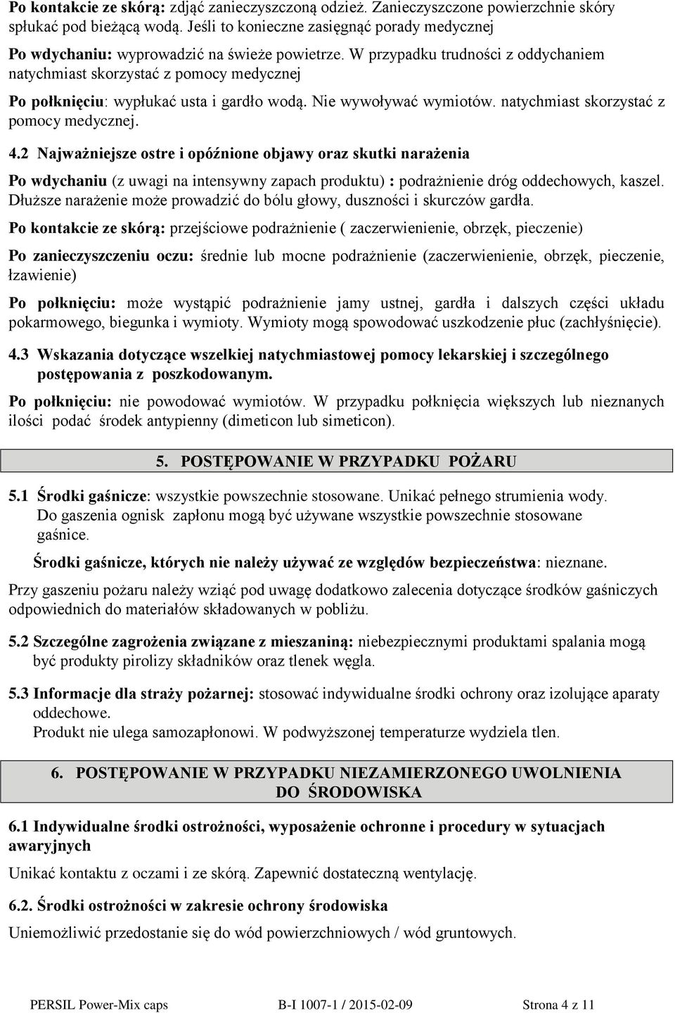 W przypadku trudności z oddychaniem natychmiast skorzystać z pomocy medycznej Po połknięciu: wypłukać usta i gardło wodą. Nie wywoływać wymiotów. natychmiast skorzystać z pomocy medycznej. 4.