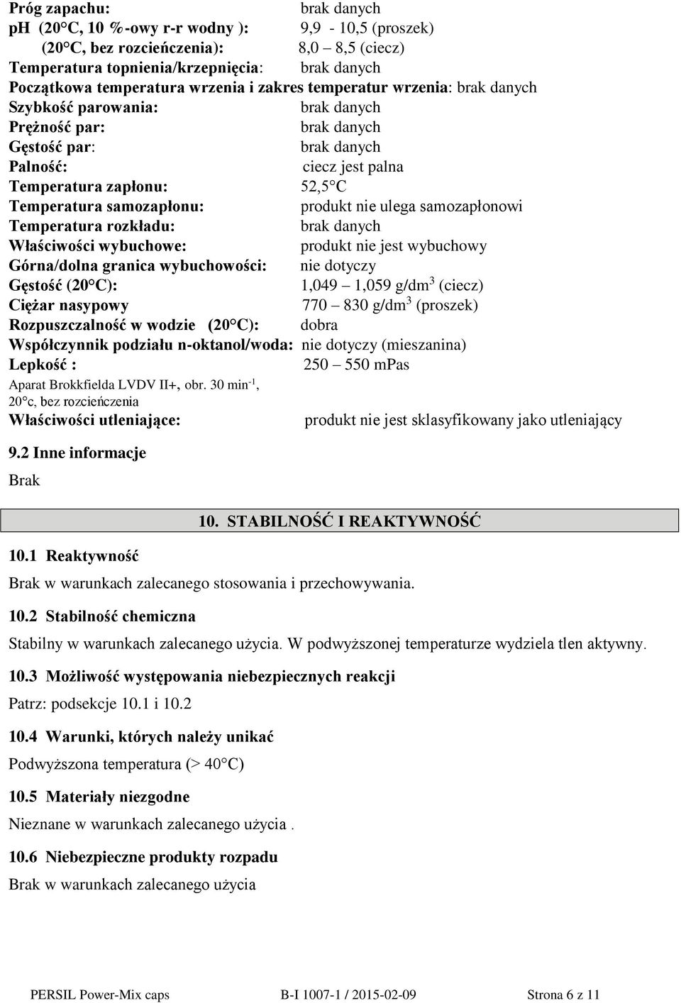 samozapłonu: produkt nie ulega samozapłonowi Temperatura rozkładu: brak danych Właściwości wybuchowe: produkt nie jest wybuchowy Górna/dolna granica wybuchowości: nie dotyczy Gęstość (20 C): 1,049