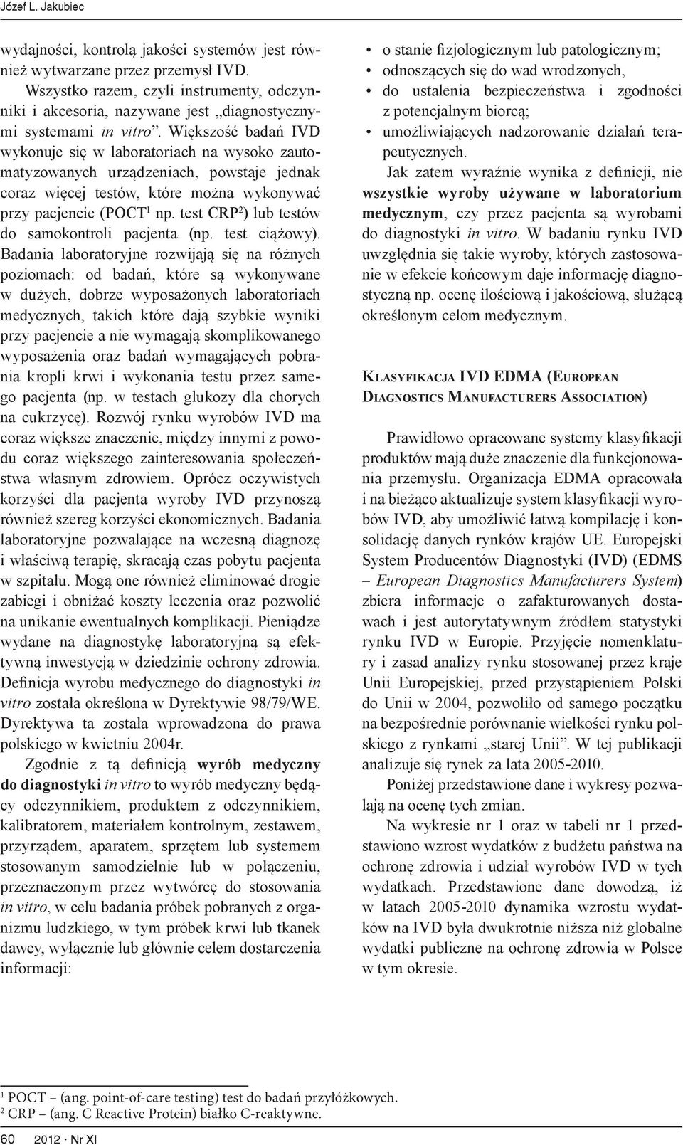 Większość badań IVD wykonuje się w laboratoriach na wysoko zautomatyzowanych urządzeniach, powstaje jednak coraz więcej testów, które można wykonywać przy pacjencie (POCT 1 np.