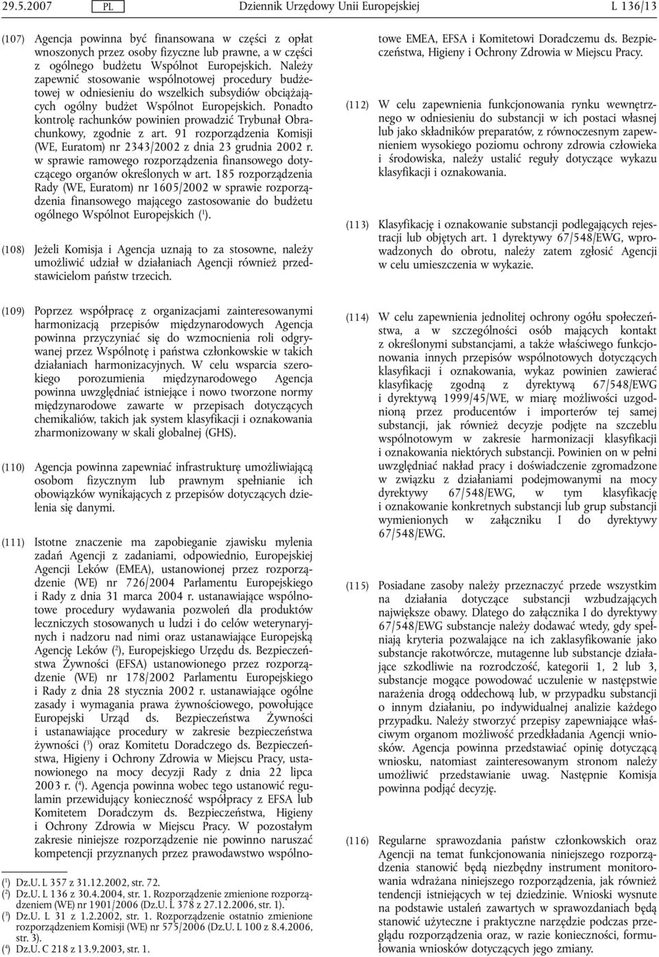 Ponadto kontrolę rachunków powinien prowadzić Trybunał Obrachunkowy, zgodnie z art. 91 rozporządzenia Komisji (WE, Euratom nr 2343/2002 z dnia 23 grudnia 2002 r.