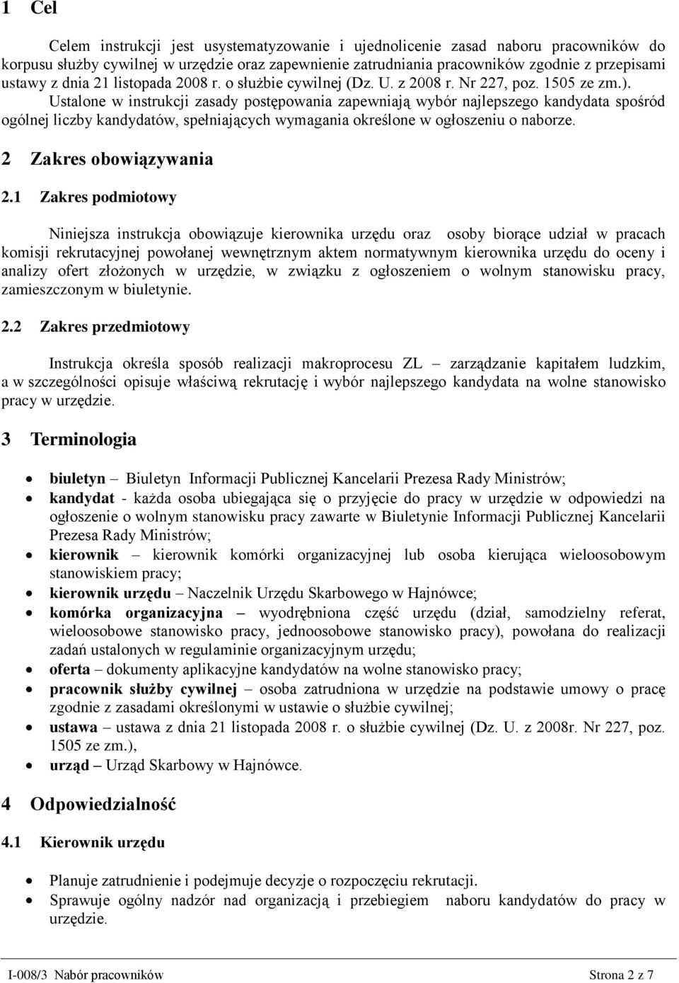 Ustalone w instrukcji zasady postępowania zapewniają wybór najlepszego kandydata spośród ogólnej liczby kandydatów, spełniających wymagania określone w ogłoszeniu o naborze. 2 Zakres obowiązywania 2.