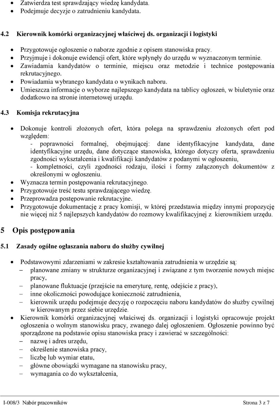 Zawiadamia kandydatów o terminie, miejscu oraz metodzie i technice postępowania rekrutacyjnego. Powiadamia wybranego kandydata o wynikach naboru.