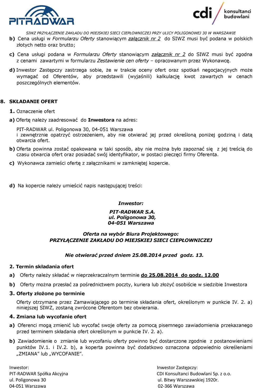 d) Inwestor Zastępczy zastrzega sobie, że w trakcie oceny ofert oraz spotkań negocjacyjnych może wymagać od Oferentów, aby przedstawili (wyjaśnili) kalkulację kwot zawartych w cenach poszczególnych