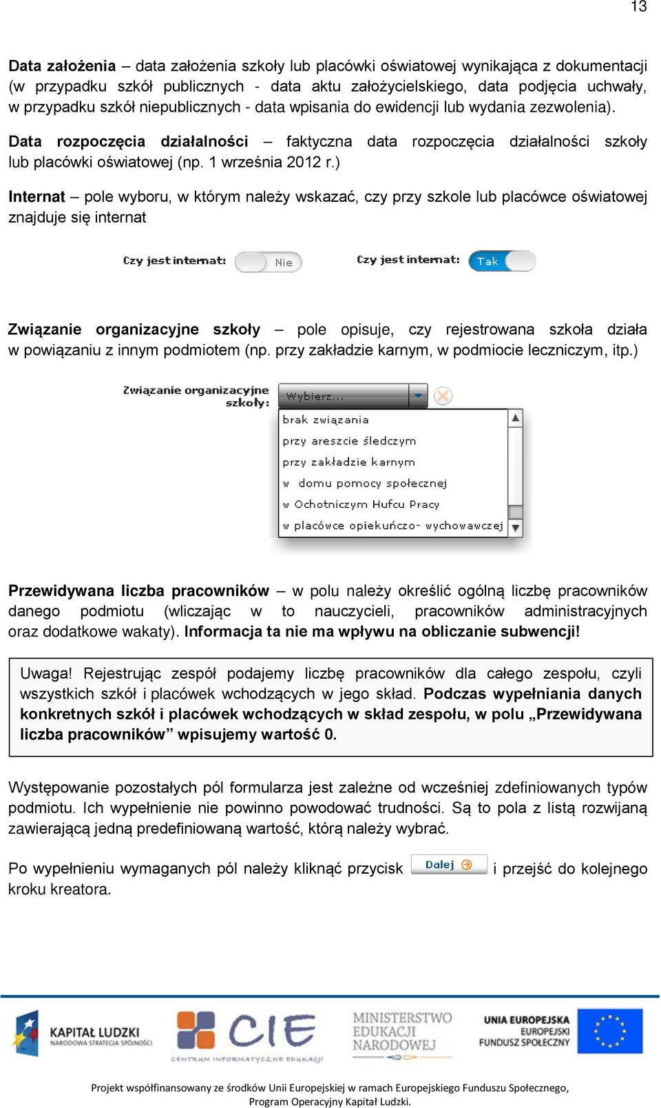 ) Internat pole wyboru, w którym należy wskazać, czy przy szkole lub placówce oświatowej znajduje się internat Związanie organizacyjne szkoły pole opisuje, czy rejestrowana szkoła działa w powiązaniu