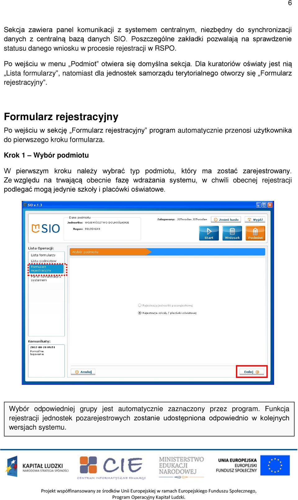 Dla kuratoriów oświaty jest nią Lista formularzy, natomiast dla jednostek samorządu terytorialnego otworzy się Formularz rejestracyjny.