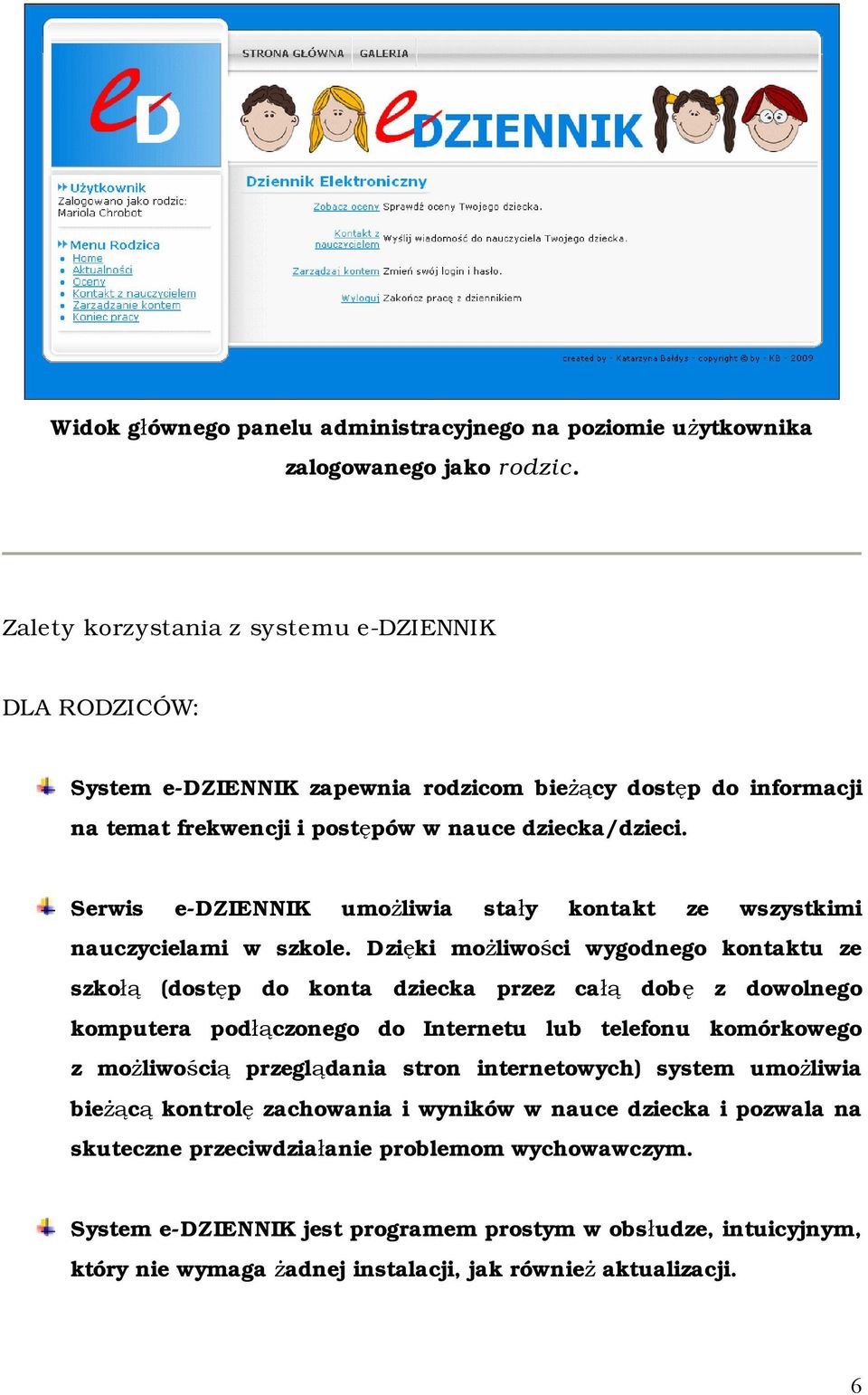 Serwis e-dziennik umożliwia stały kontakt ze wszystkimi nauczycielami w szkole.