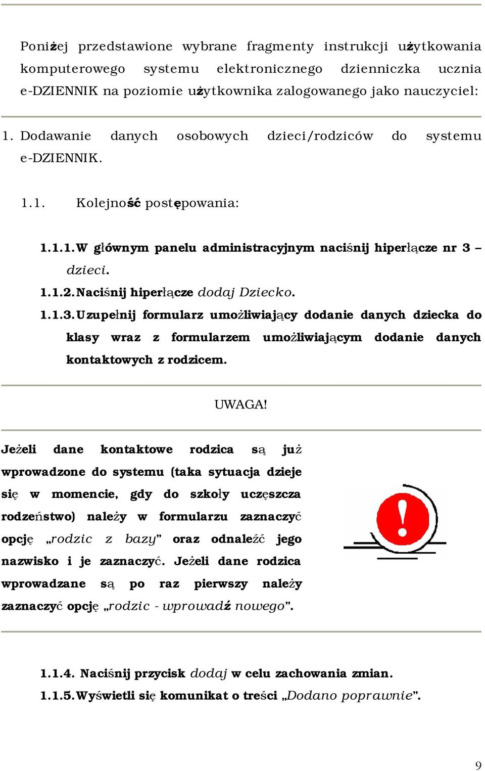 Naciśnij hiperłącze dodaj Dziecko. 1.1.3. Uzupełnij formularz umożliwiający dodanie danych dziecka do klasy wraz z formularzem umożliwiającym dodanie danych kontaktowych z rodzicem. UWAGA!