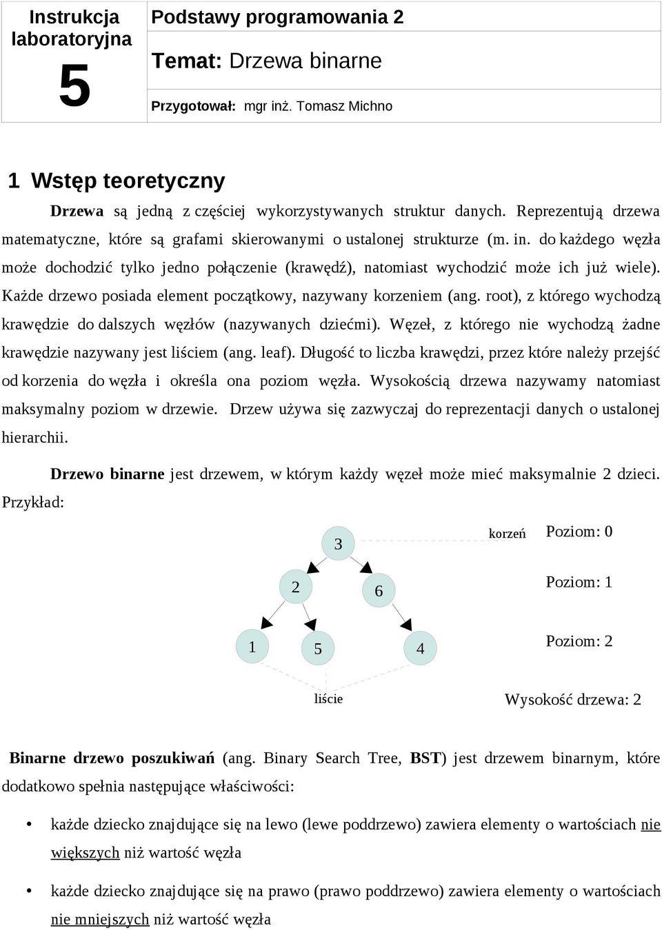 do każdego węzła może dochodzić tylko jedno połączenie (krawędź), natomiast wychodzić może ich już wiele). Każde drzewo posiada element początkowy, nazywany korzeniem (ang.