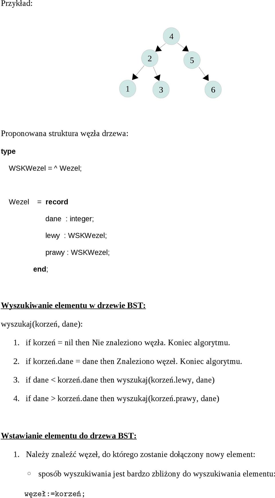 Koniec algorytmu. 3. if dane < korzeń.dane then wyszukaj(korzeń.lewy, dane). if dane > korzeń.dane then wyszukaj(korzeń.prawy, dane) Wstawianie elementu do drzewa BST: 1.