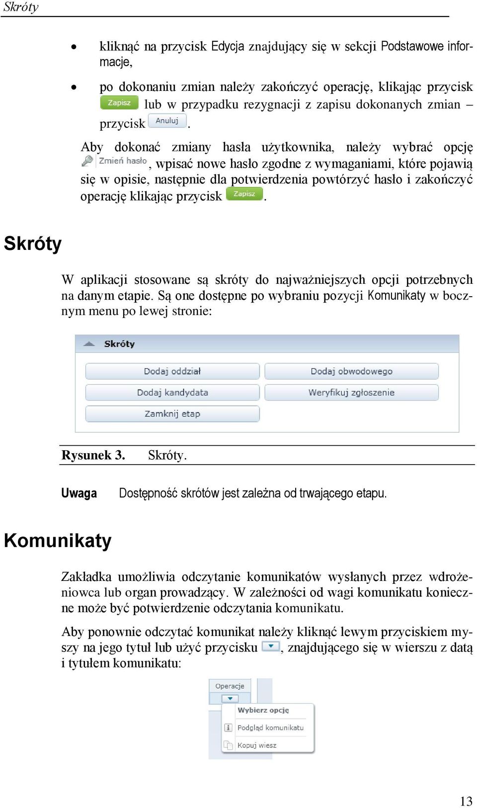 Aby dokonać zmiany hasła użytkownika, należy wybrać opcję, wpisać nowe hasło zgodne z wymaganiami, które pojawią się w opisie, następnie dla potwierdzenia powtórzyć hasło i zakończyć operację