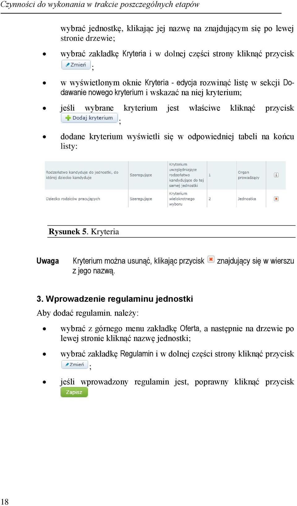 kryterium wyświetli się w odpowiedniej tabeli na końcu listy: Rysunek 5. Kryteria Kryterium można usunąć, klikając przycisk znajdujący się w wierszu z jego nazwą. 3.