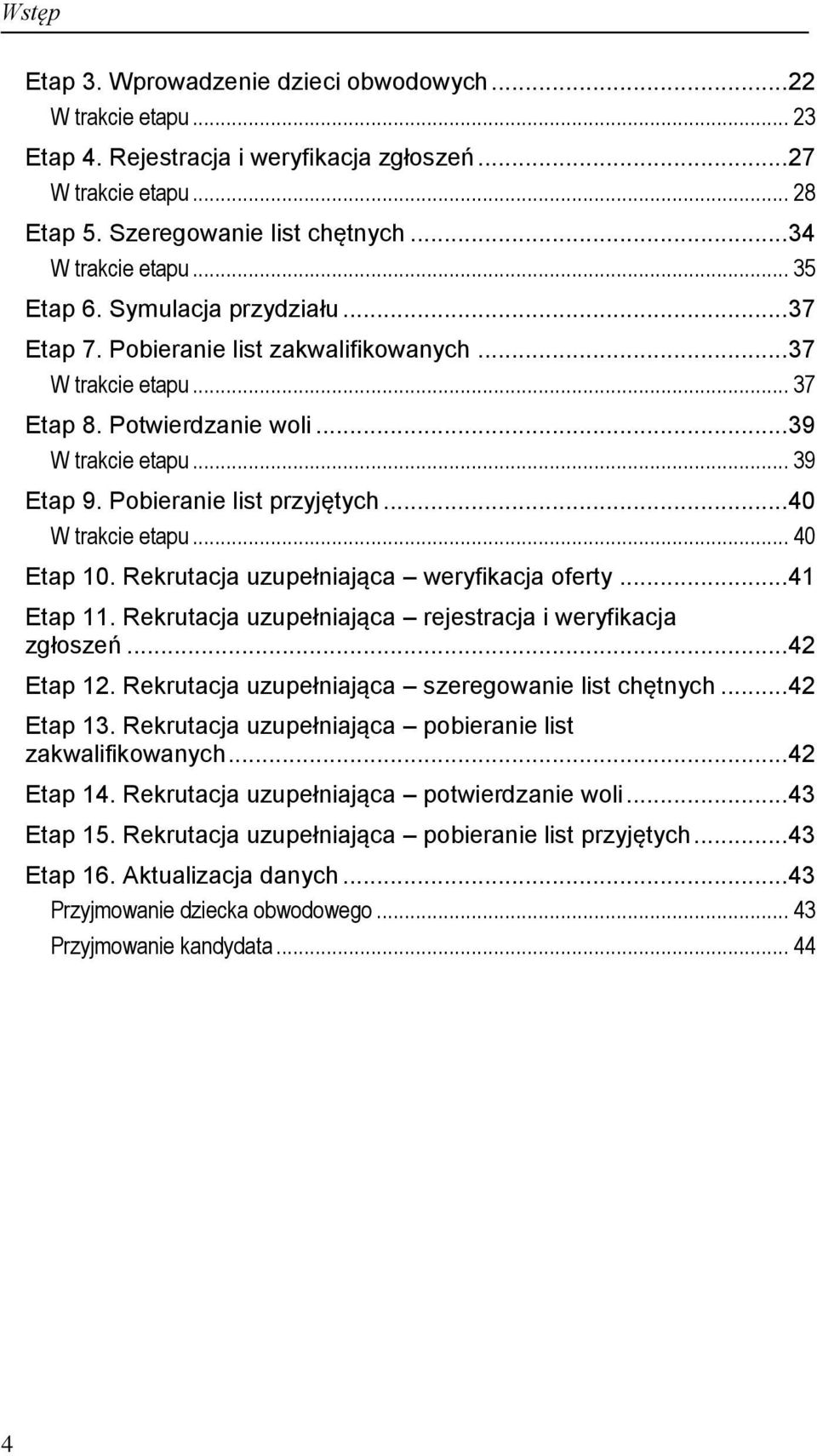 Pobieranie list przyjętych... 40 W trakcie etapu... 40 Etap 10. Rekrutacja uzupełniająca weryfikacja oferty... 41 Etap 11. Rekrutacja uzupełniająca rejestracja i weryfikacja zgłoszeń... 42 Etap 12.