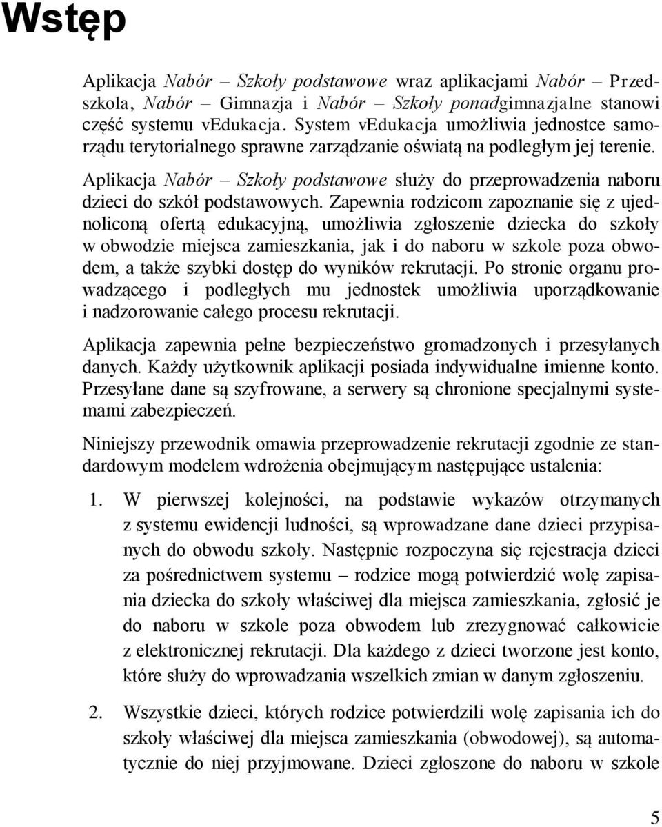 Aplikacja Nabór Szkoły podstawowe służy do przeprowadzenia naboru dzieci do szkół podstawowych.