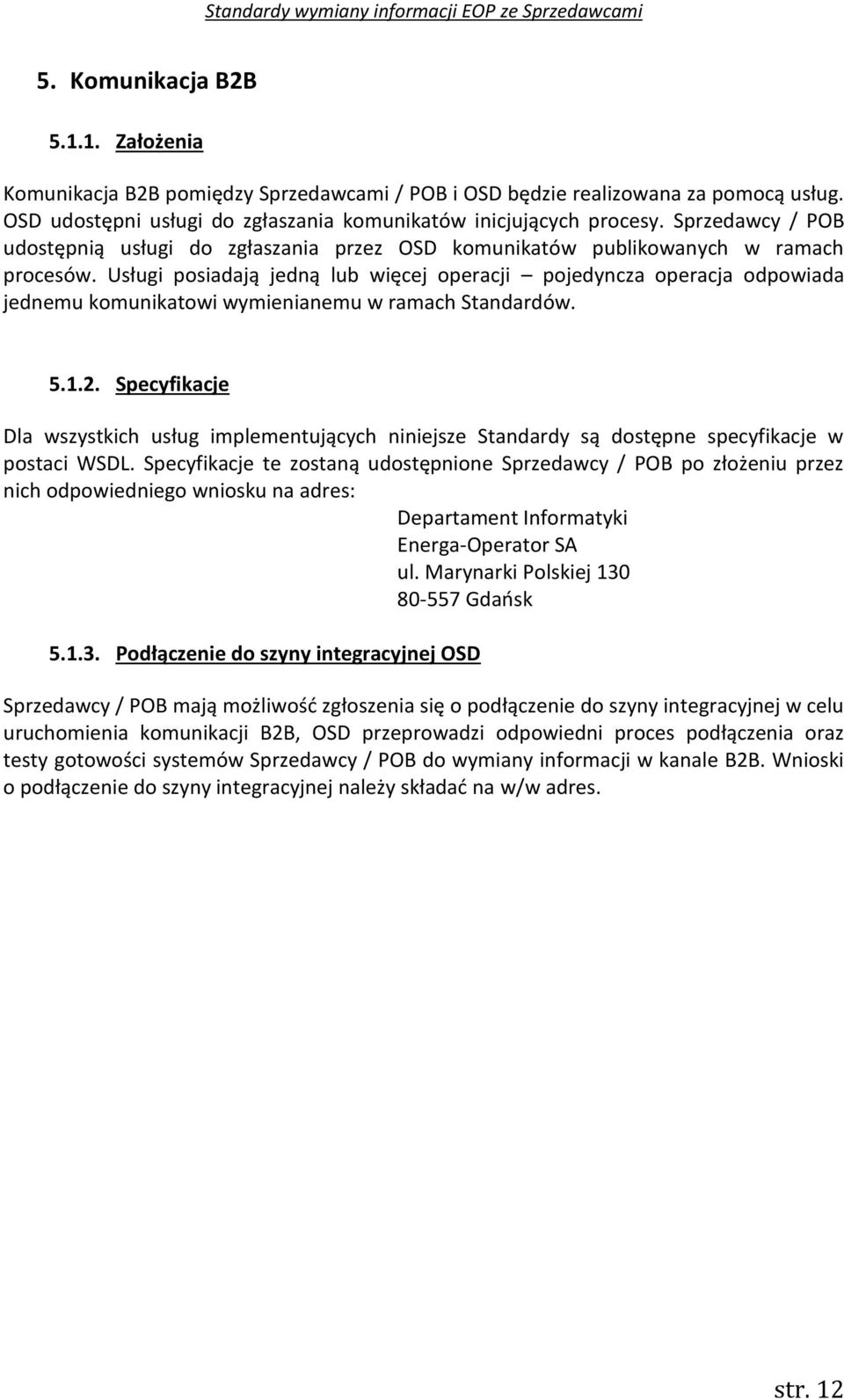 Usługi posiadają jedną lub więcej operacji pojedyncza operacja odpowiada jednemu komunikatowi wymienianemu w ramach Standardów. 5..2.