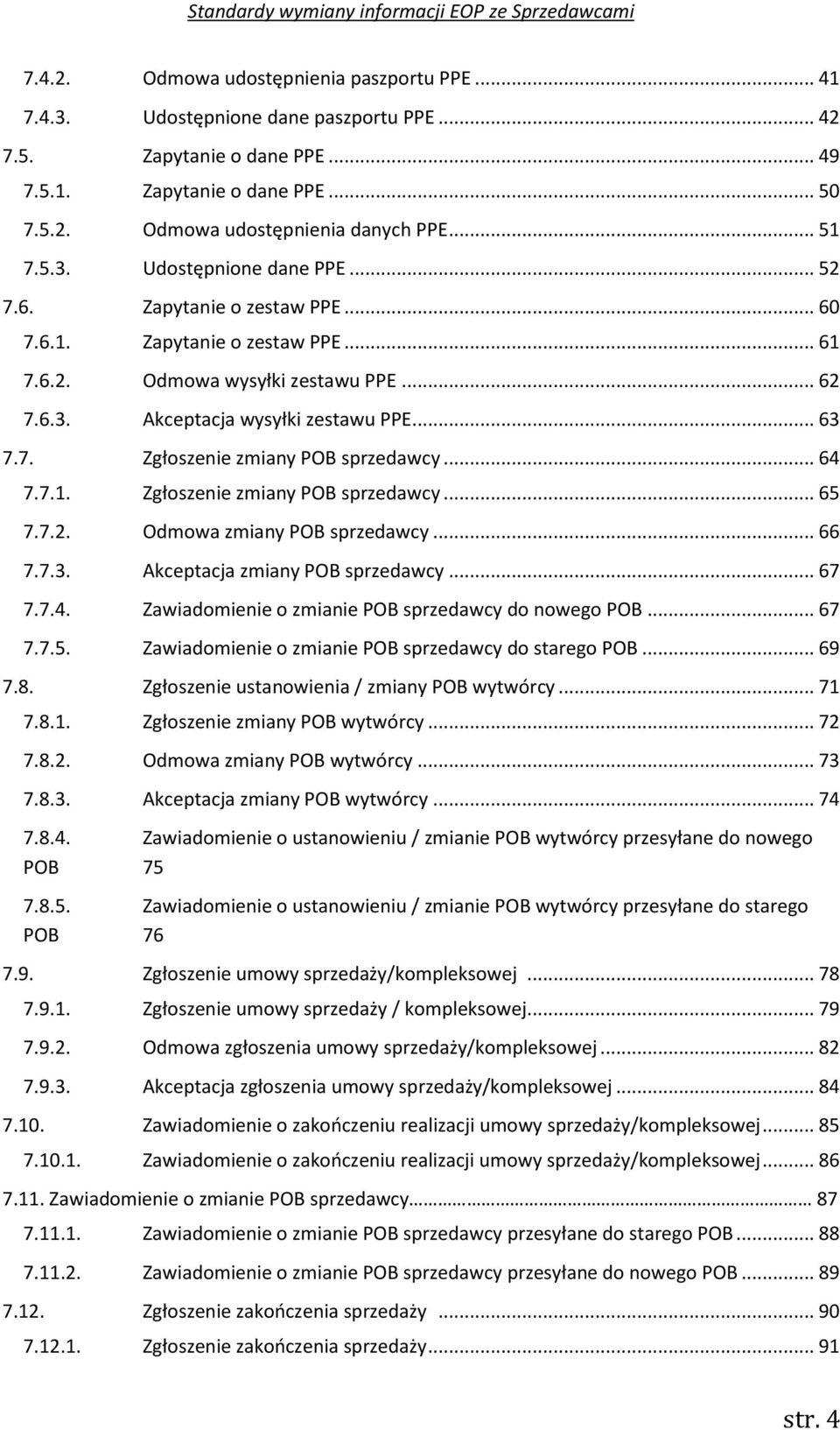 .. 64 7.7.. Zgłoszenie zmiany POB sprzedawcy... 65 7.7.2. Odmowa zmiany POB sprzedawcy... 66 7.7.3. Akceptacja zmiany POB sprzedawcy... 67 7.7.4. Zawiadomienie o zmianie POB sprzedawcy do nowego POB.