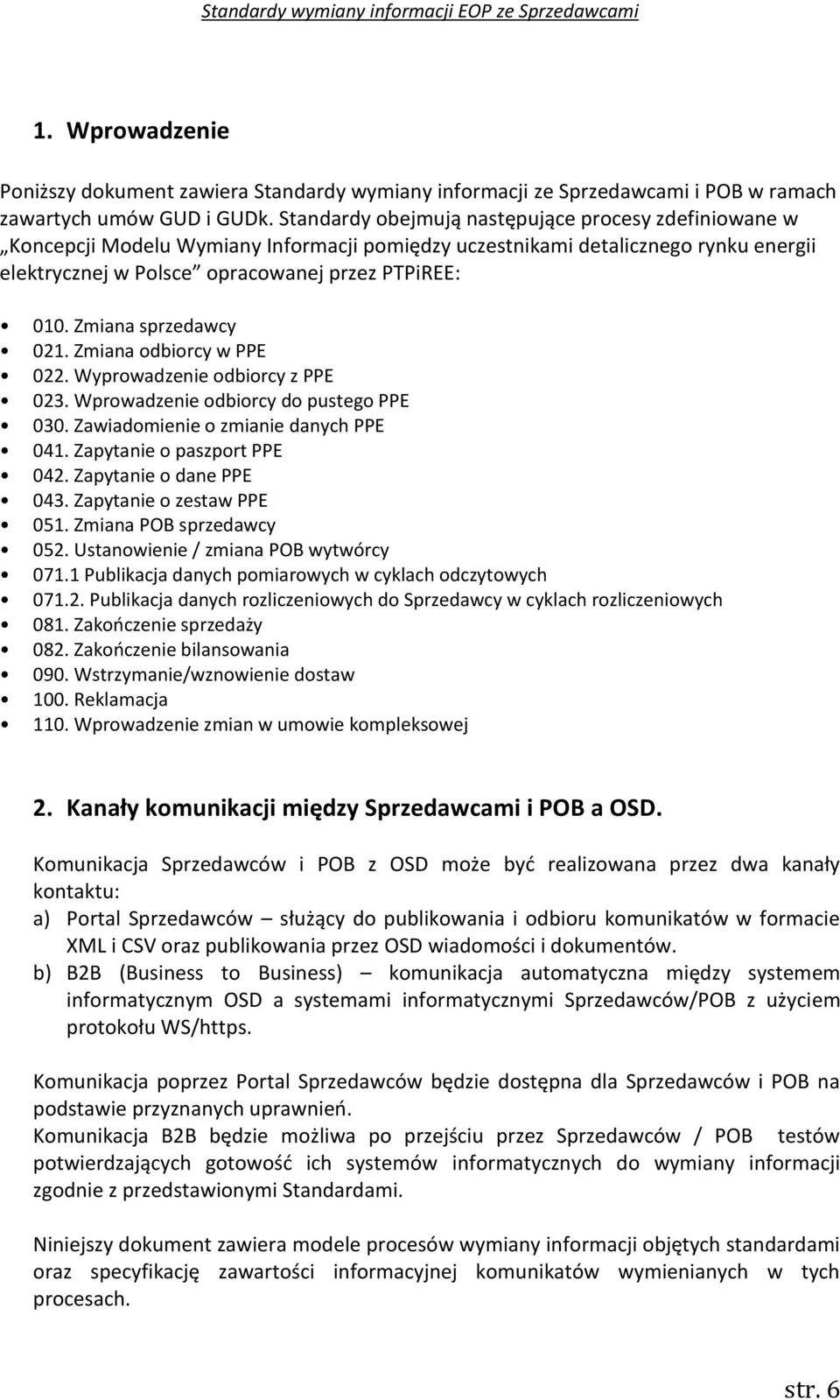 Zmiana sprzedawcy 02. Zmiana odbiorcy w PPE 022. Wyprowadzenie odbiorcy z PPE 023. Wprowadzenie odbiorcy do pustego PPE 030. Zawiadomienie o zmianie danych PPE 04. Zapytanie o paszport PPE 042.