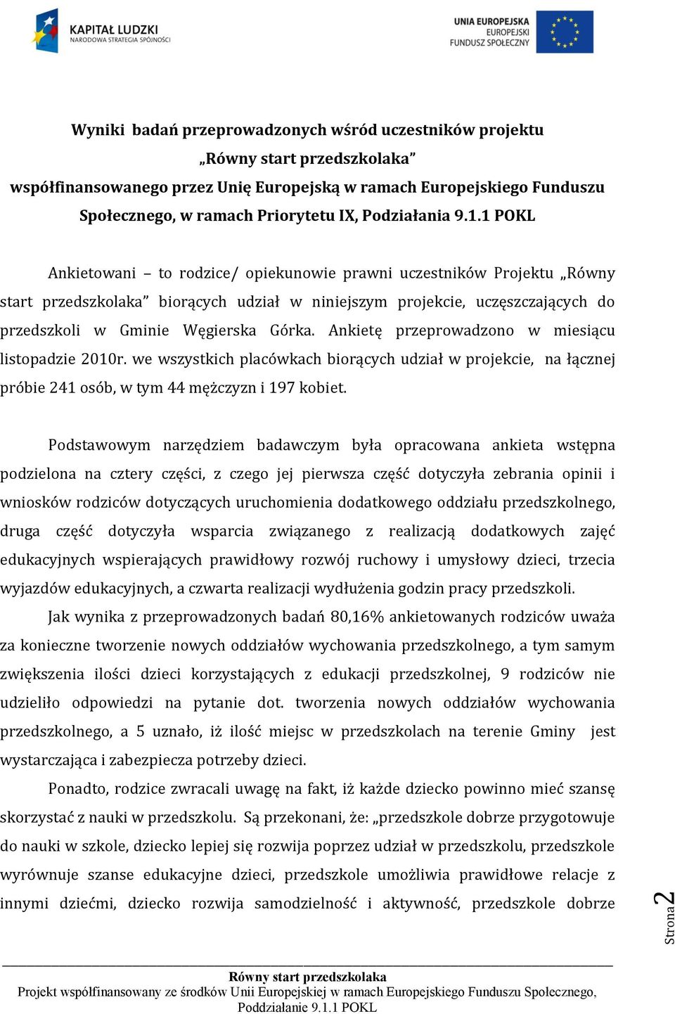 Ankietę przeprowadzono w miesiącu listopadzie 2010r. we wszystkich placówkach biorących udział w projekcie, na łącznej próbie 241 osób, w tym 44 mężczyzn i 197 kobiet.