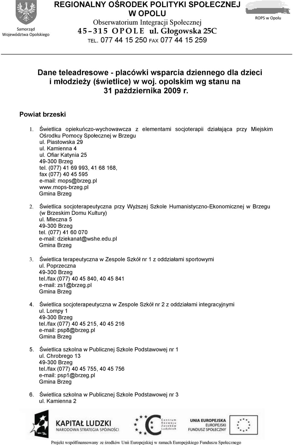 Świetlica opiekuńczo-wychowawcza z elementami socjoterapii działająca przy Miejskim Ośrodku Pomocy Społecznej w Brzegu ul. Piastowska 29 ul. Kamienna 4 ul. Ofiar Katynia 25 49-300 Brzeg tel.