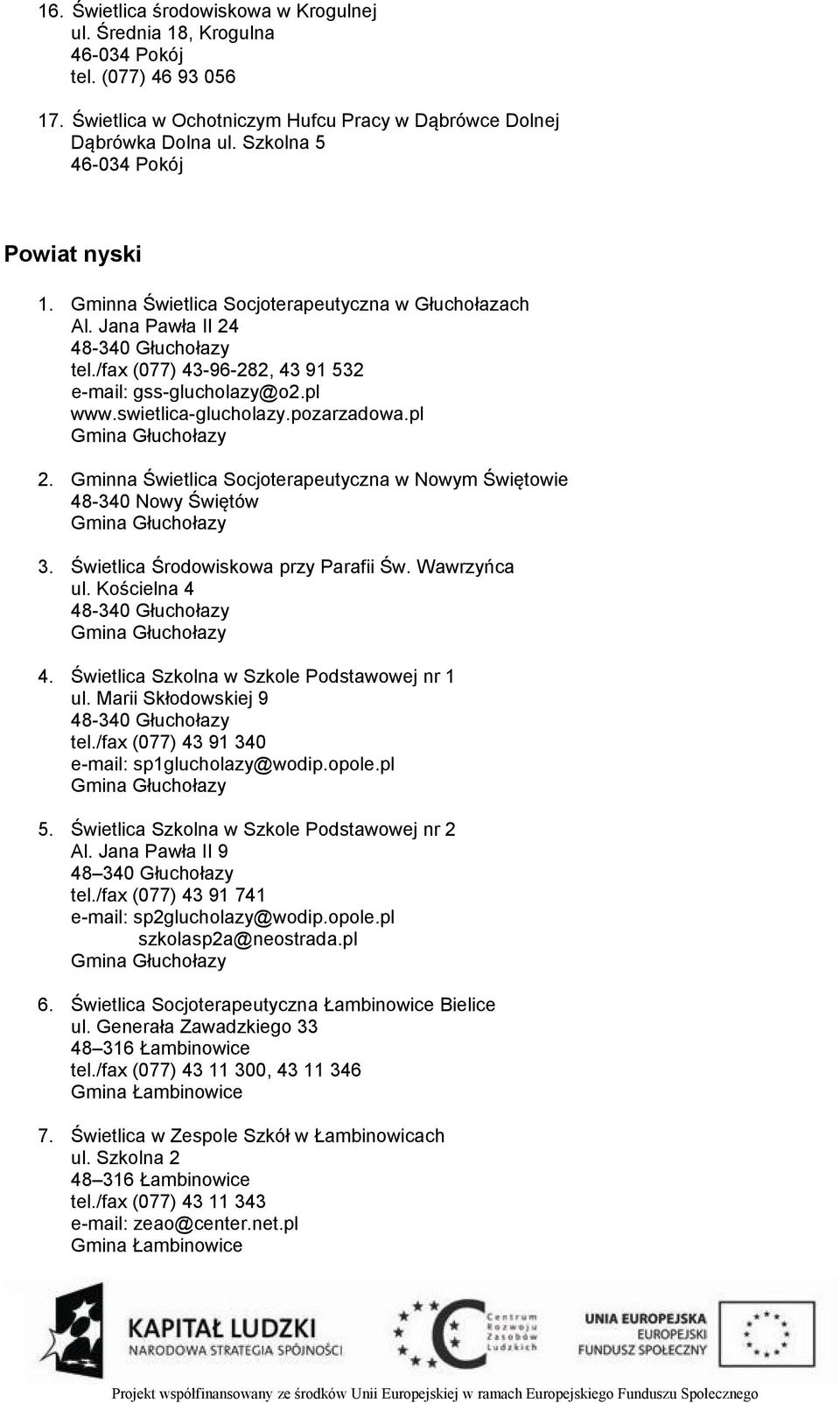 swietlica-glucholazy.pozarzadowa.pl Gmina Głuchołazy 2. Gminna Świetlica Socjoterapeutyczna w Nowym Świętowie 48-340 Nowy Świętów Gmina Głuchołazy 3. Świetlica Środowiskowa przy Parafii Św.