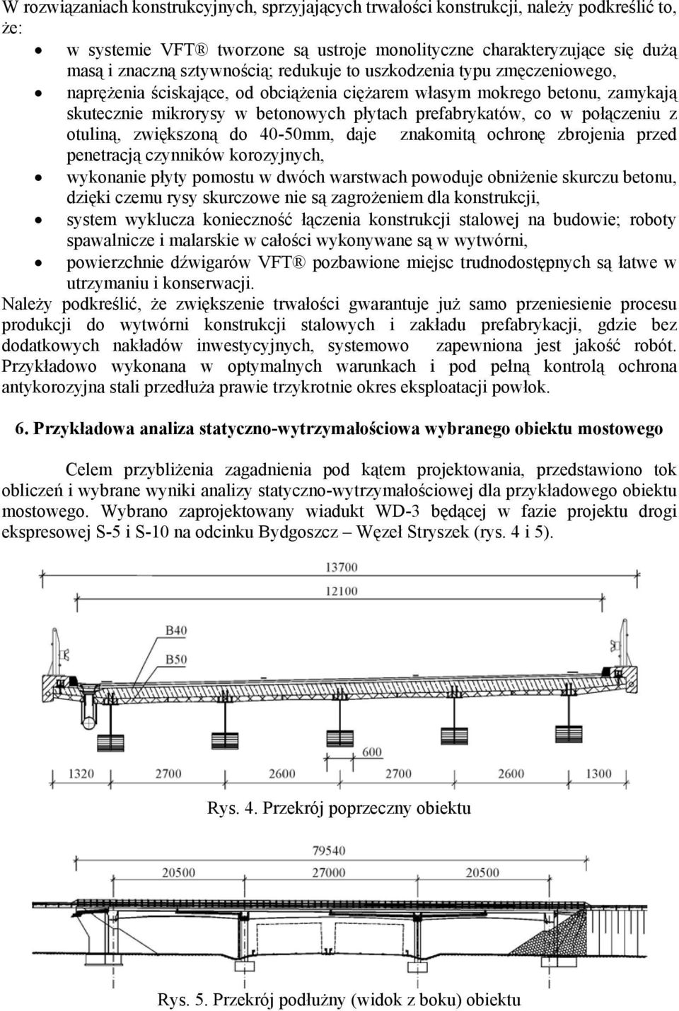 otuliną, zwiększoną do 40-50mm, daje znakomitą ochronę zbrojenia przed penetracją czynników korozyjnych, wykonanie płyty pomostu w dwóch warstwach powoduje obniżenie skurczu betonu, dzięki czemu rysy