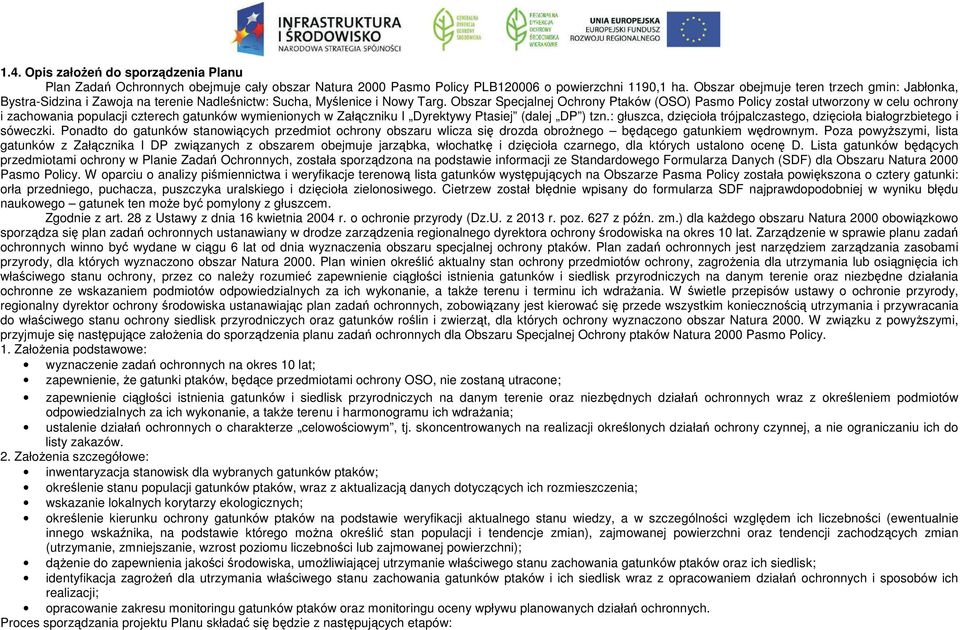Obszar Specjalnej Ochrony Ptaków (OSO) Pasmo Policy został utworzony w celu ochrony i zachowania populacji czterech gatunków wymienionych w Załączniku I Dyrektywy Ptasiej (dalej DP ) tzn.