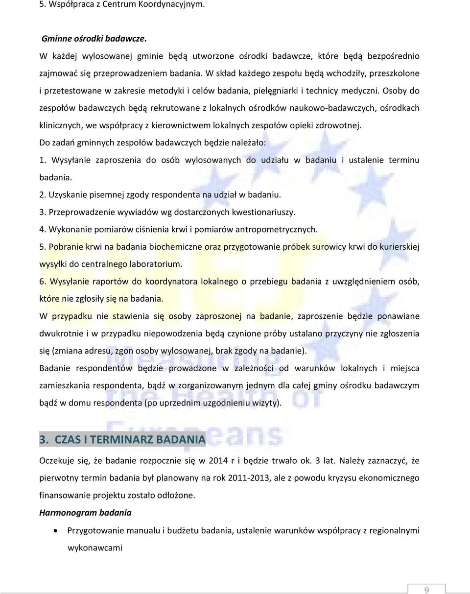 Osoby do zespołów badawczych będą rekrutowane z lokalnych ośrodków naukowo-badawczych, ośrodkach klinicznych, we współpracy z kierownictwem lokalnych zespołów opieki zdrowotnej.