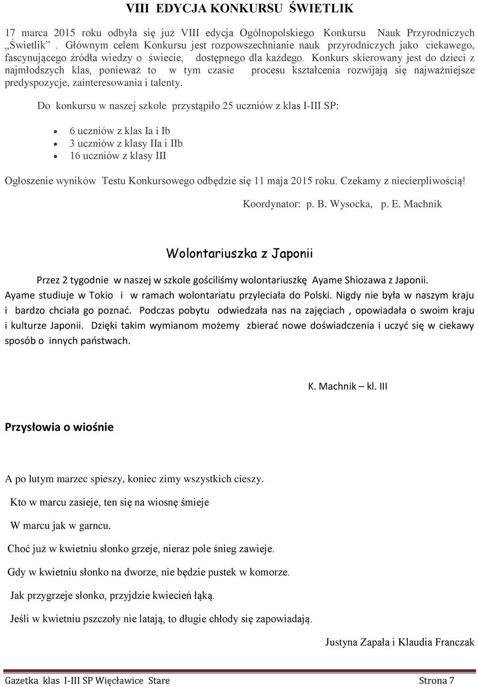 Konkurs skierowany jest do dzieci z najmłodszych klas, ponieważ to w tym czasie procesu kształcenia rozwijają się najważniejsze predyspozycje, zainteresowania i talenty.