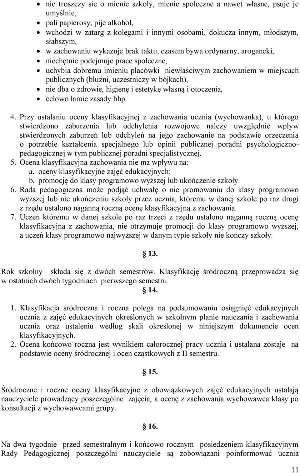 uczestniczy w bójkach), nie dba o zdrowie, higienę i estetykę własną i otoczenia, celowo łamie zasady bhp. 4.