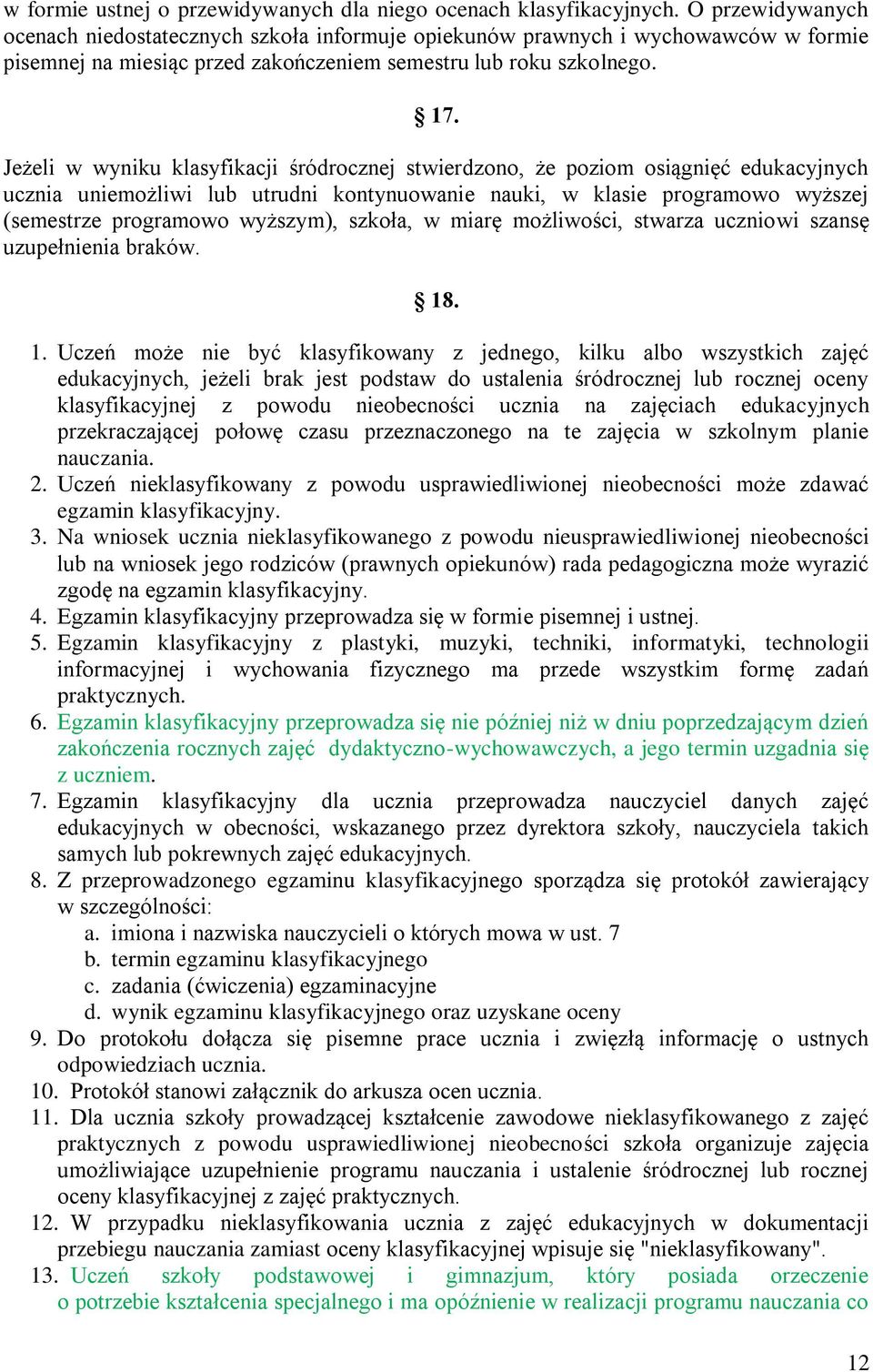 Jeżeli w wyniku klasyfikacji śródrocznej stwierdzono, że poziom osiągnięć edukacyjnych ucznia uniemożliwi lub utrudni kontynuowanie nauki, w klasie programowo wyższej (semestrze programowo wyższym),