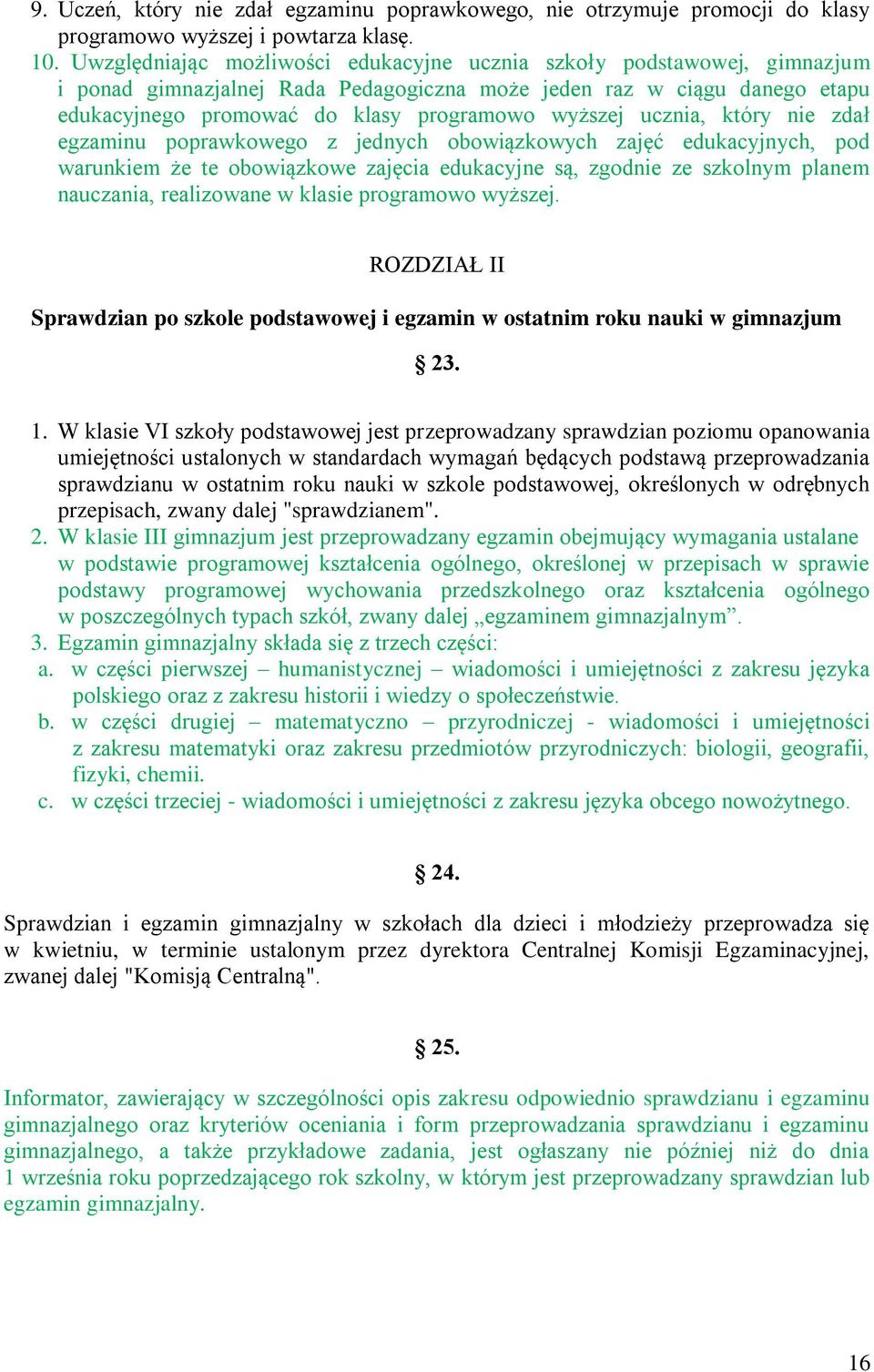 ucznia, który nie zdał egzaminu poprawkowego z jednych obowiązkowych zajęć edukacyjnych, pod warunkiem że te obowiązkowe zajęcia edukacyjne są, zgodnie ze szkolnym planem nauczania, realizowane w