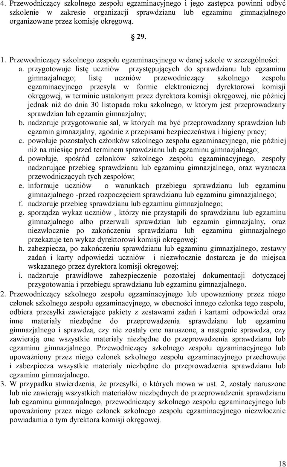 przygotowuje listę uczniów przystępujących do sprawdzianu lub egzaminu gimnazjalnego; listę uczniów przewodniczący szkolnego zespołu egzaminacyjnego przesyła w formie elektronicznej dyrektorowi