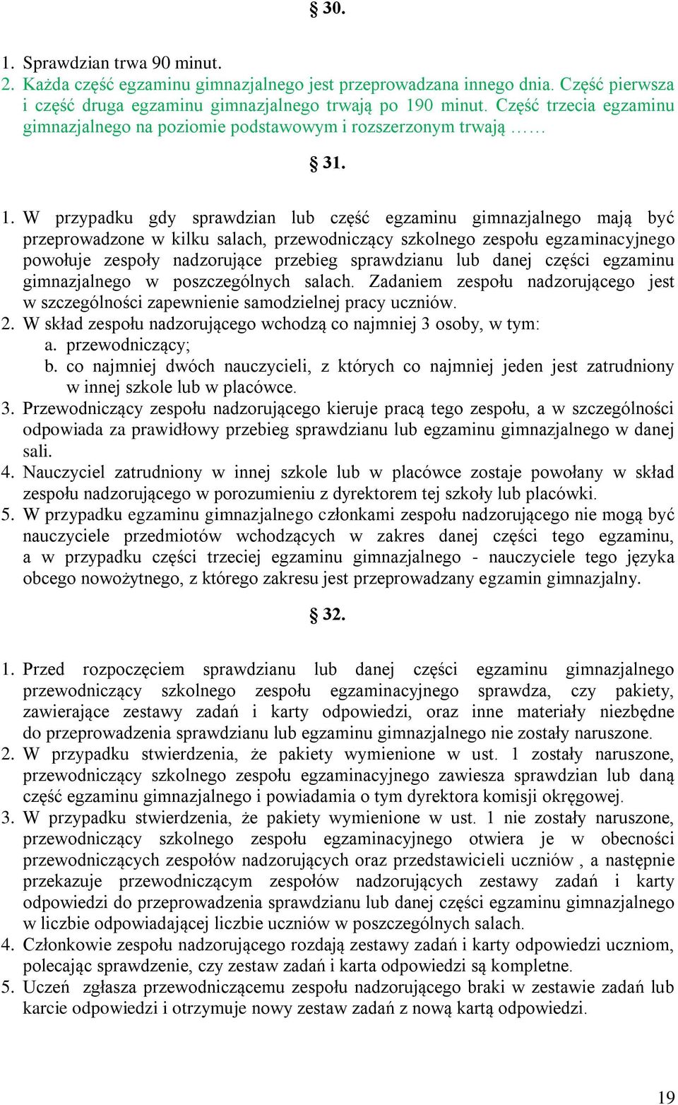 W przypadku gdy sprawdzian lub część egzaminu gimnazjalnego mają być przeprowadzone w kilku salach, przewodniczący szkolnego zespołu egzaminacyjnego powołuje zespoły nadzorujące przebieg sprawdzianu