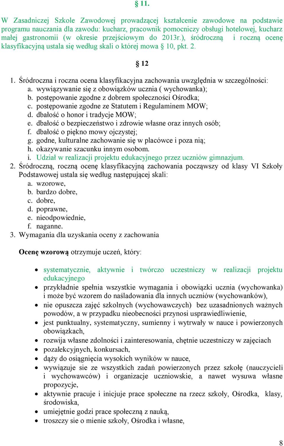 Śródroczna i roczna ocena klasyfikacyjna zachowania uwzględnia w szczególności: a. wywiązywanie się z obowiązków ucznia ( wychowanka); b. postępowanie zgodne z dobrem społeczności Ośrodka; c.