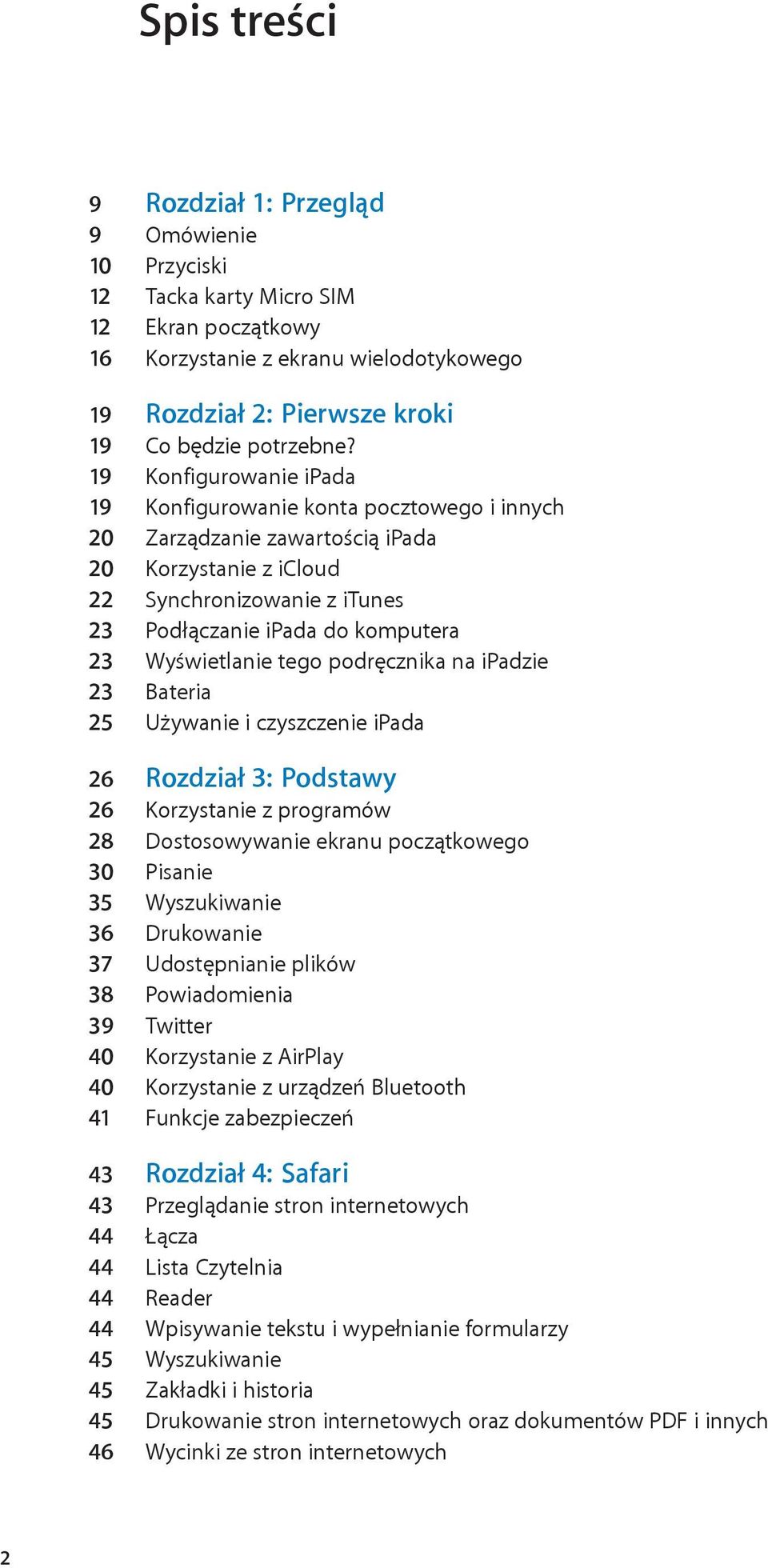 Wyświetlanie tego podręcznika na ipadzie 23 Bateria 25 Używanie i czyszczenie ipada 26 Rozdział 3: Podstawy 26 Korzystanie z programów 28 Dostosowywanie ekranu początkowego 30 Pisanie 35 Wyszukiwanie