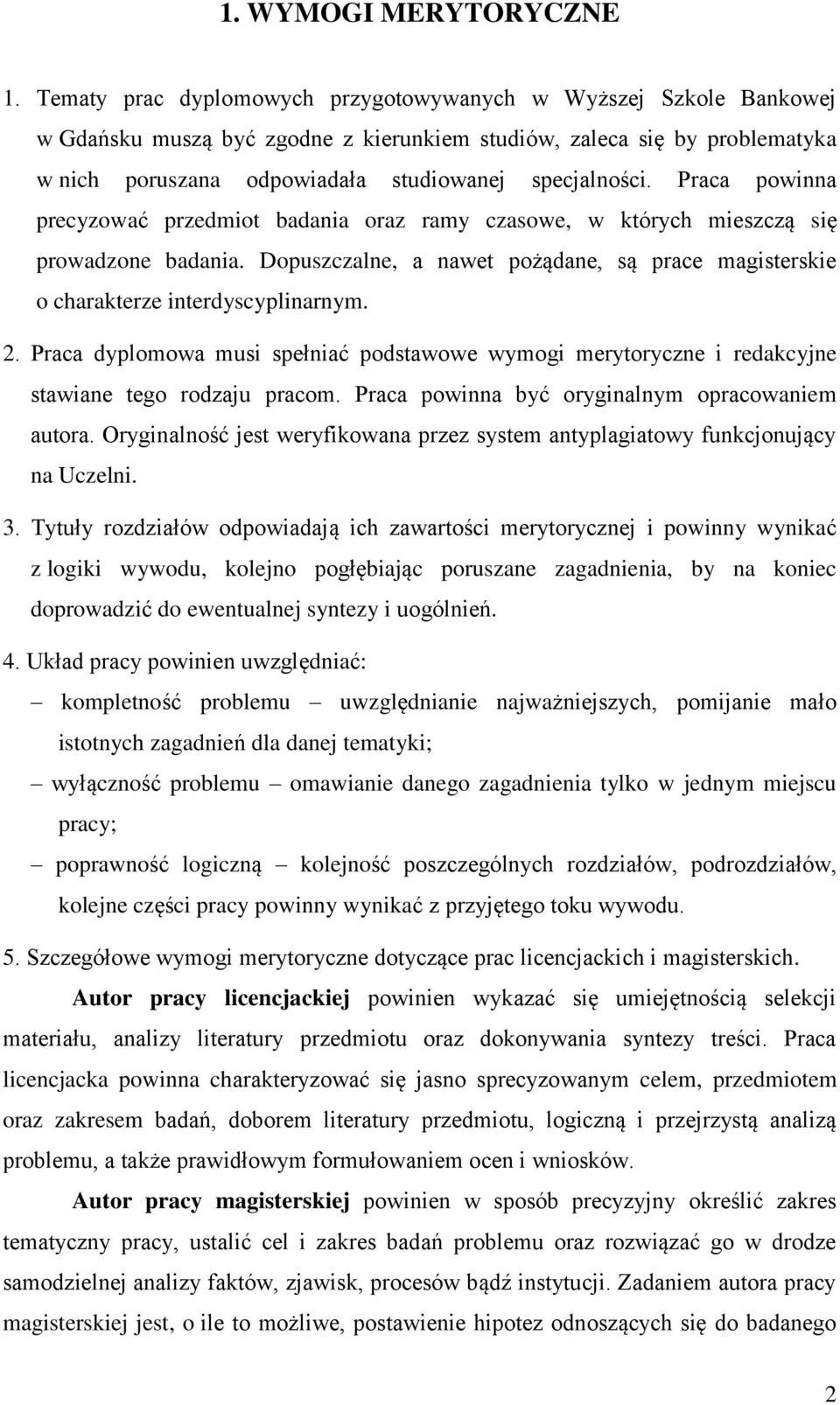 Praca powinna precyzować przedmiot badania oraz ramy czasowe, w których mieszczą się prowadzone badania. Dopuszczalne, a nawet pożądane, są prace magisterskie o charakterze interdyscyplinarnym. 2.