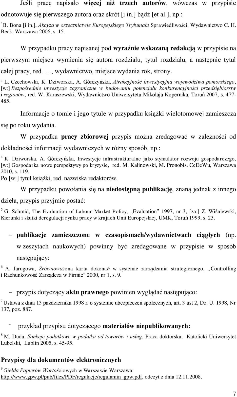 W przypadku pracy napisanej pod wyraźnie wskazaną redakcją w przypisie na pierwszym miejscu wymienia się autora rozdziału, tytuł rozdziału, a następnie tytuł całej pracy, red.