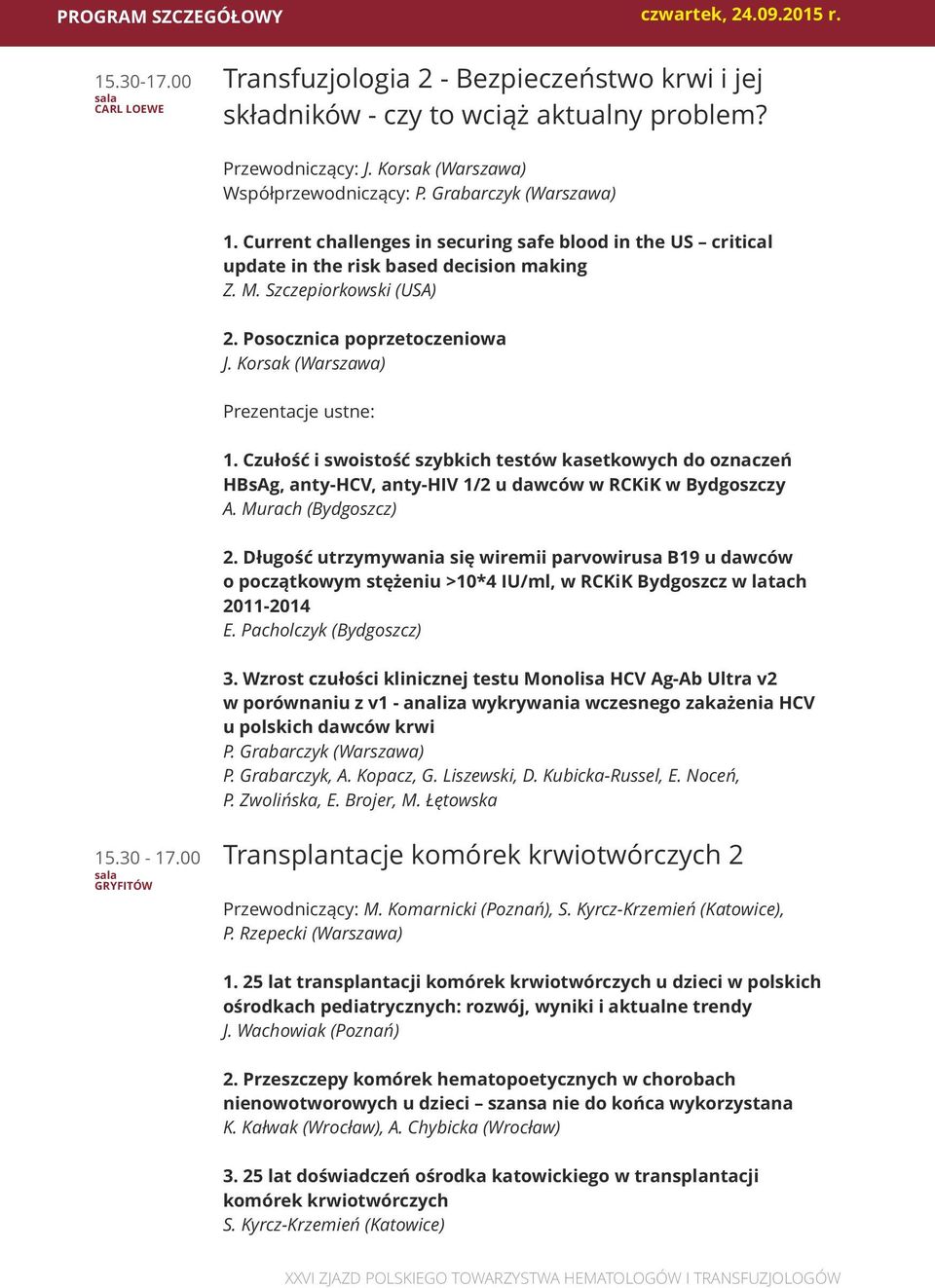 Korsak (Warszawa) 1. Czułość i swoistość szybkich testów kasetkowych do oznaczeń HBsAg, anty-hcv, anty-hiv 1/2 u dawców w RCKiK w Bydgoszczy A. Murach (Bydgoszcz) 2.