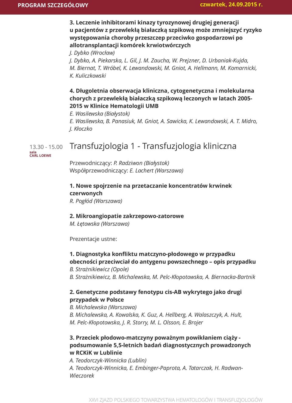 allotransplantacji komórek krwiotwórczych J. Dybko (Wrocław) J. Dybko, A. Piekarska, L. Gil, J. M. Zaucha, W. Prejzner, D. Urbaniak-Kujda, M. Biernat, T. Wróbel, K. Lewandowski, M. Gniot, A.