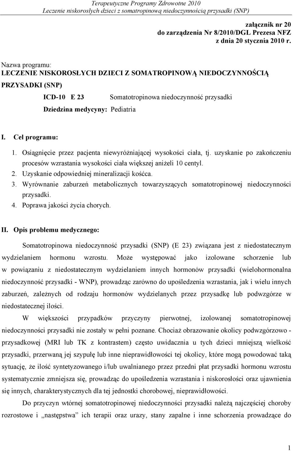 Osiągnięcie przez pacjenta niewyróżniającej wysokości ciała, tj. uzyskanie po zakończeniu procesów wzrastania wysokości ciała większej aniżeli 10 centyl. 2.