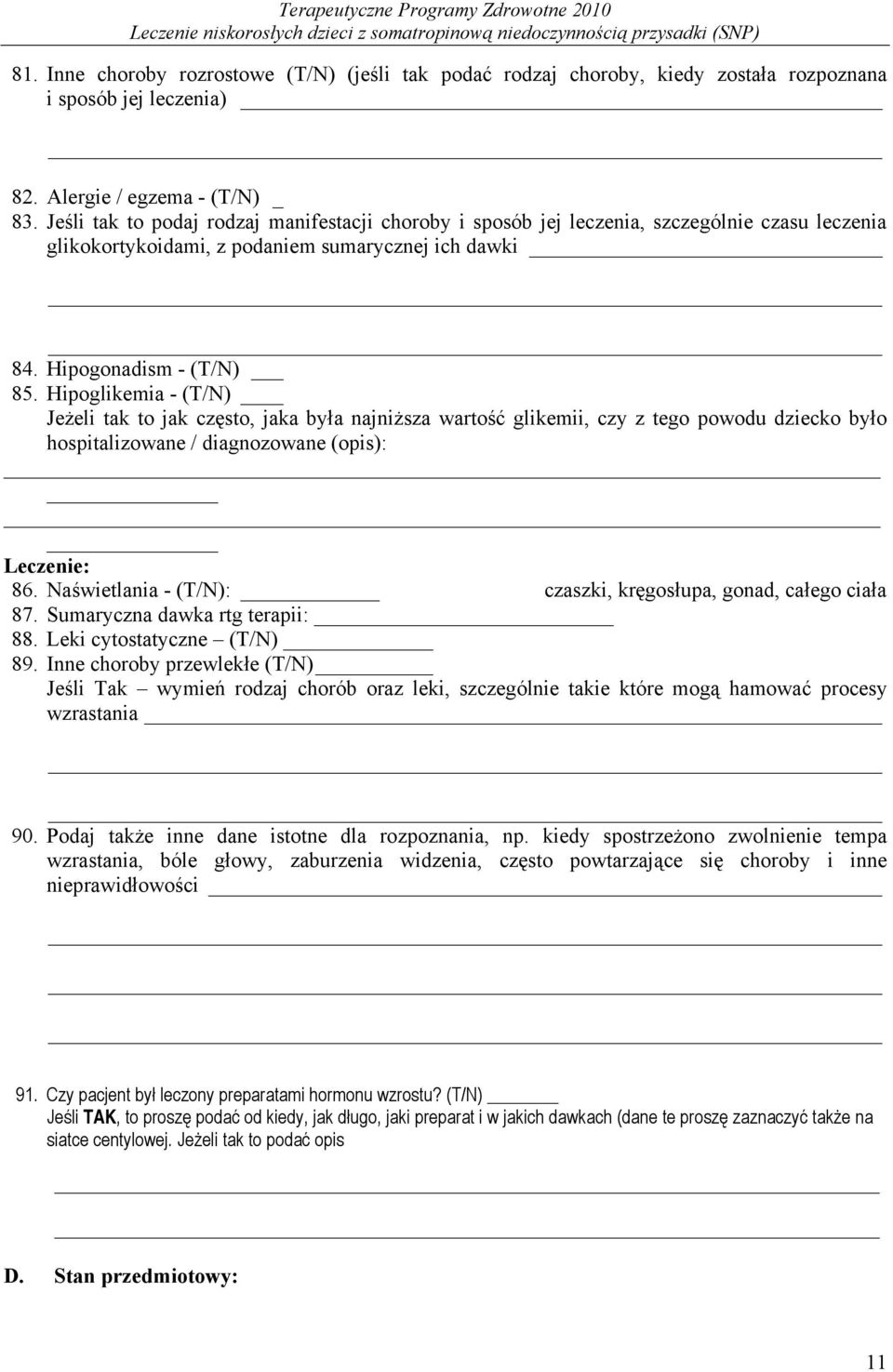 Hipoglikemia - (T/N) Jeżeli tak to jak często, jaka była najniższa wartość glikemii, czy z tego powodu dziecko było hospitalizowane / diagnozowane (opis): Leczenie: 86.