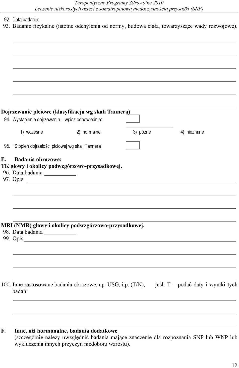 Badania obrazowe: TK głowy i okolicy podwzgórzowo-przysadkowej. 96. Data badania 97. Opis MRI (NMR) głowy i okolicy podwzgórzowo-przysadkowej. 98. Data badania 99. Opis 100.