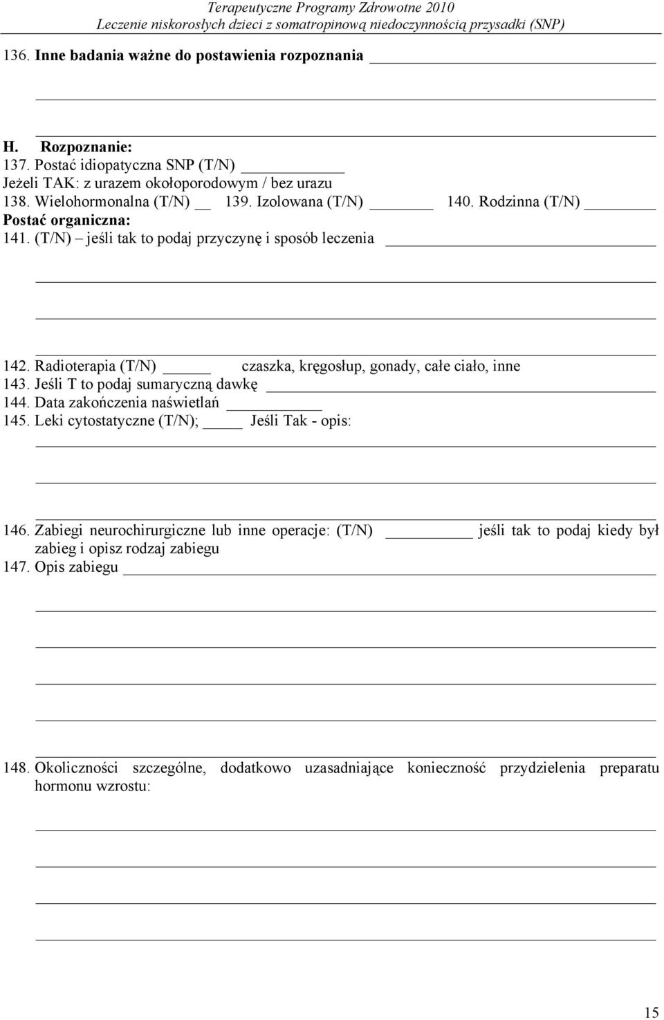 Radioterapia (T/N) czaszka, kręgosłup, gonady, całe ciało, inne 143. Jeśli T to podaj sumaryczną dawkę 144. Data zakończenia naświetlań 145.