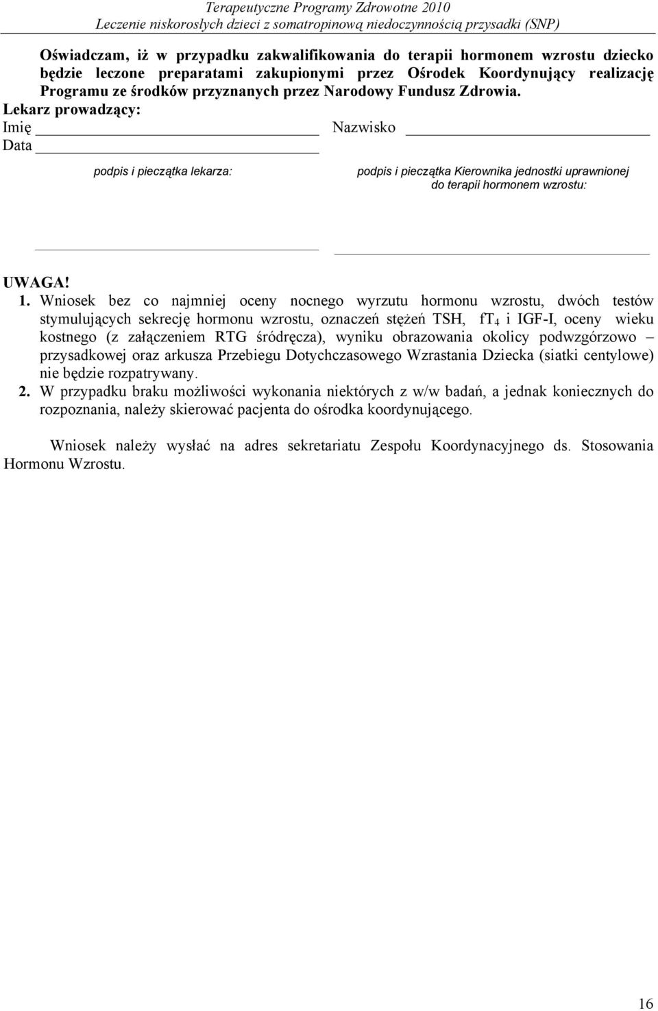 Wniosek bez co najmniej oceny nocnego wyrzutu hormonu wzrostu, dwóch testów stymulujących sekrecję hormonu wzrostu, oznaczeń stężeń TSH, ft 4 i IGF-I, oceny wieku kostnego (z załączeniem RTG