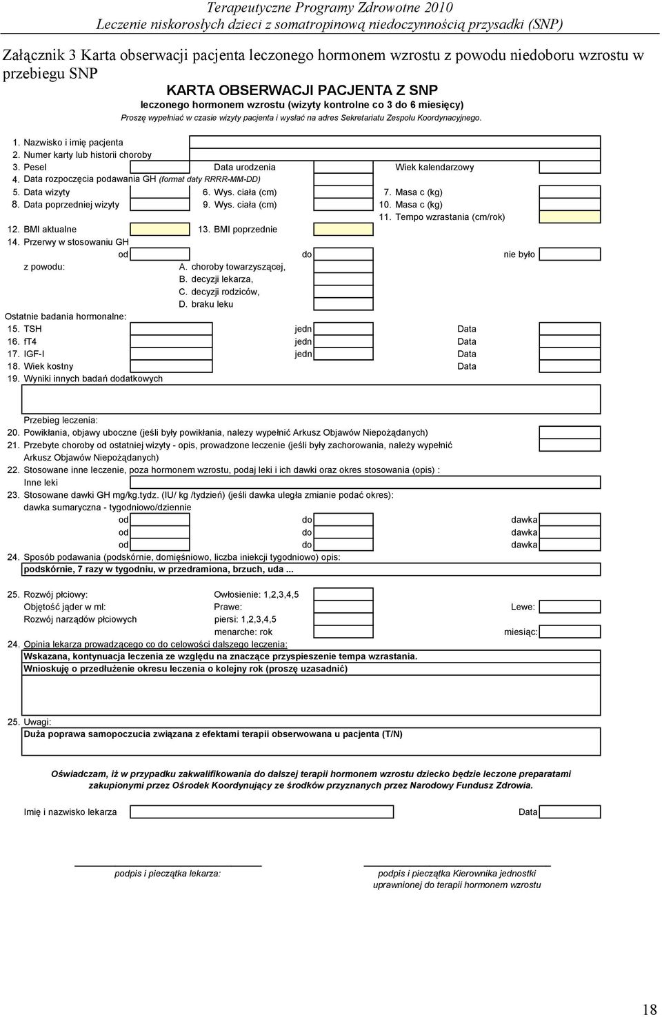 Pesel Data urodzenia Wiek kalendarzowy 4. Data rozpoczęcia podawania GH (format daty RRRR-MM-DD) 5. Data wizyty 6. Wys. ciała (cm) 7. Masa c (kg) 8. Data poprzedniej wizyty 9. Wys. ciała (cm) 10.