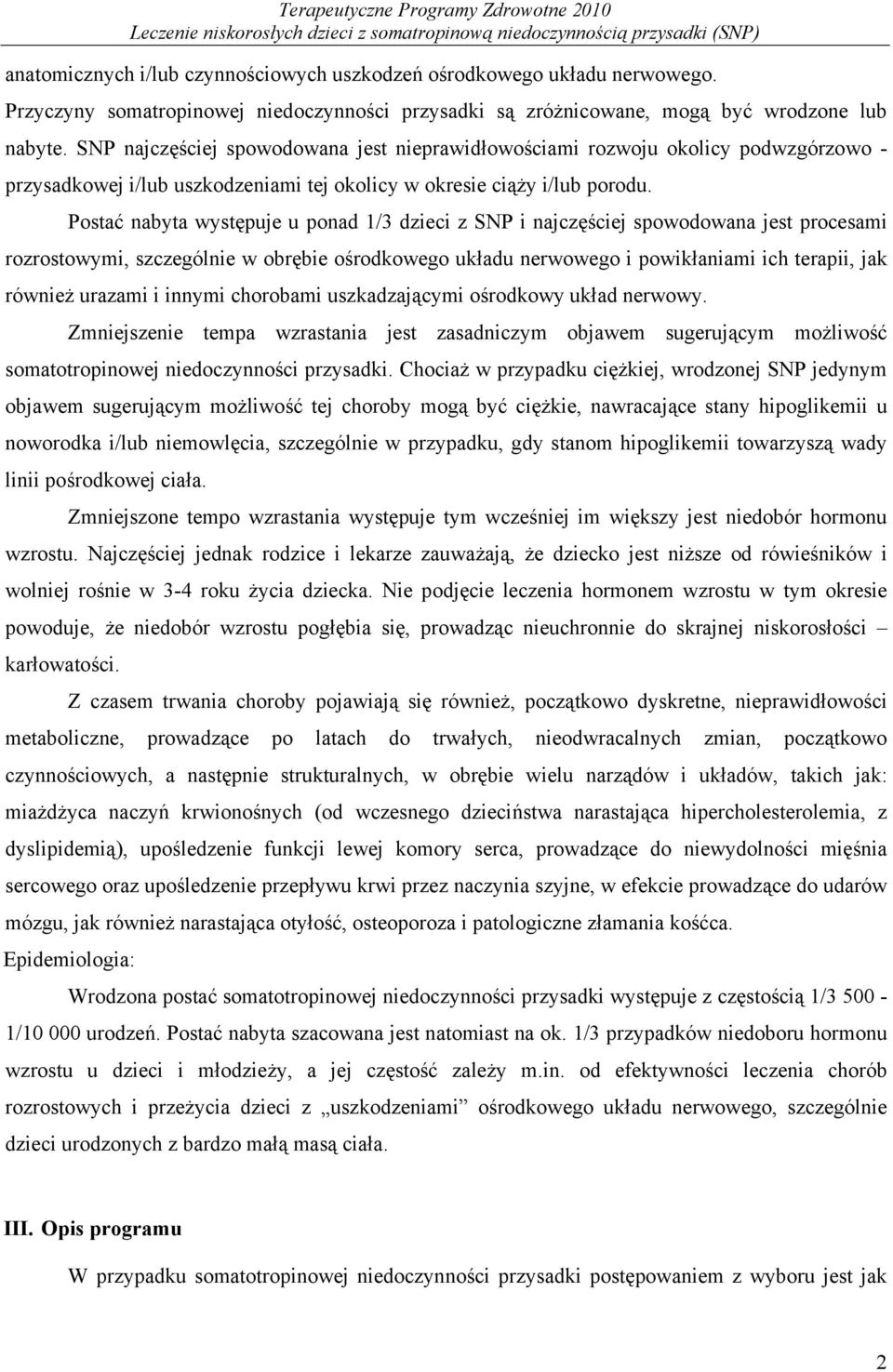 Postać nabyta występuje u ponad 1/3 dzieci z SNP i najczęściej spowodowana jest procesami rozrostowymi, szczególnie w obrębie ośrodkowego układu nerwowego i powikłaniami ich terapii, jak również