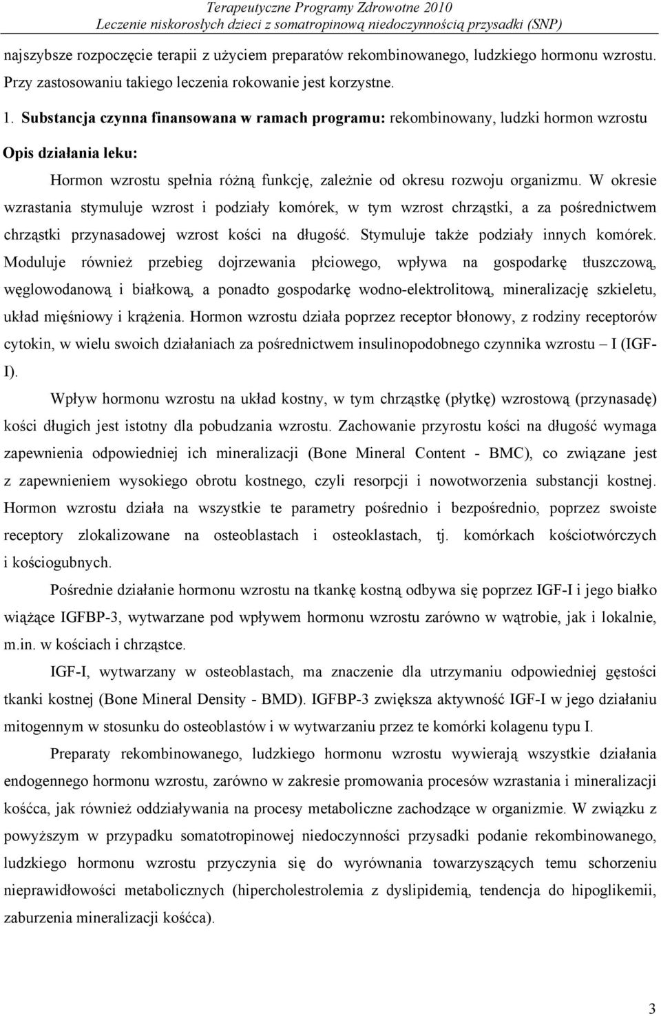 W okresie wzrastania stymuluje wzrost i podziały komórek, w tym wzrost chrząstki, a za pośrednictwem chrząstki przynasadowej wzrost kości na długość. Stymuluje także podziały innych komórek.