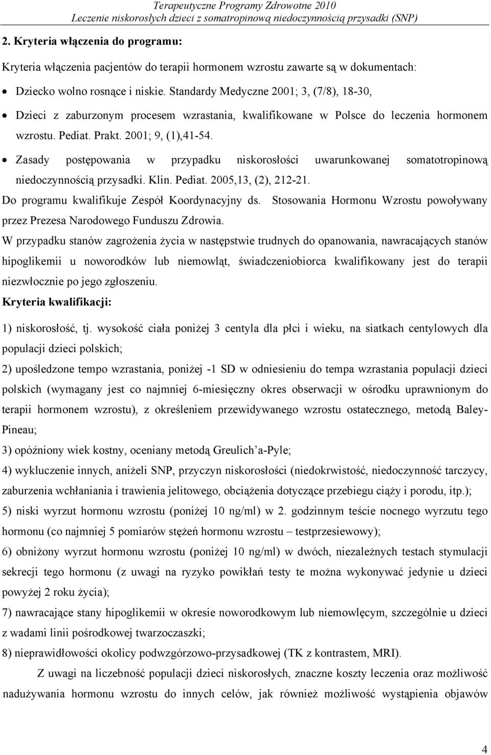 Zasady postępowania w przypadku niskorosłości uwarunkowanej somatotropinową niedoczynnością przysadki. Klin. Pediat. 2005,13, (2), 212-21. Do programu kwalifikuje Zespół Koordynacyjny ds.