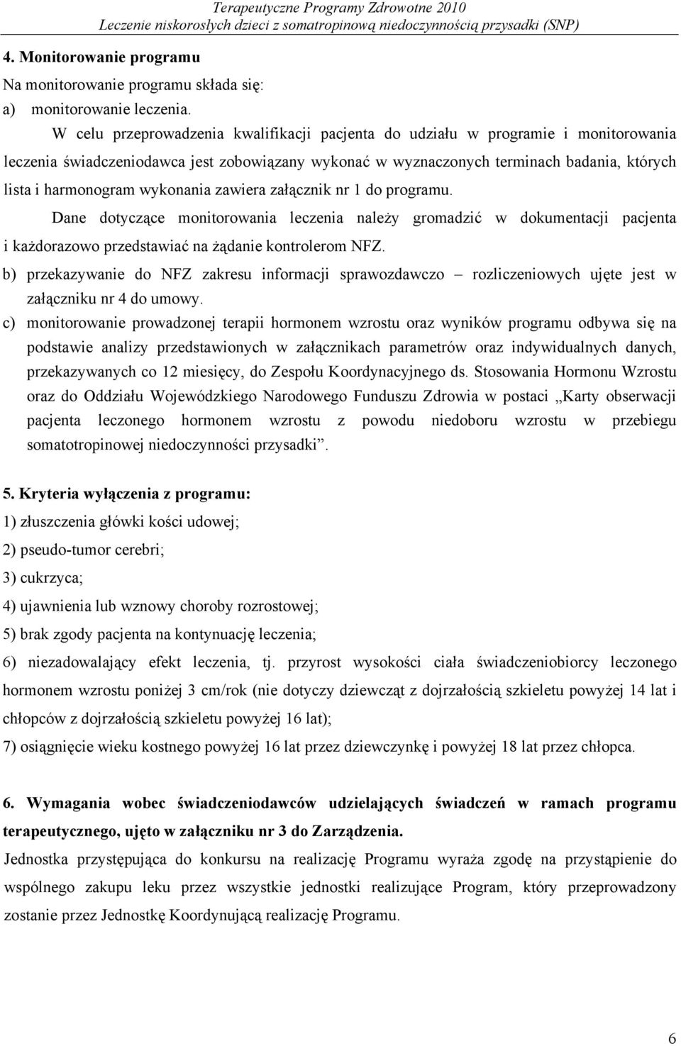 wykonania zawiera załącznik nr 1 do programu. Dane dotyczące monitorowania leczenia należy gromadzić w dokumentacji pacjenta i każdorazowo przedstawiać na żądanie kontrolerom NFZ.